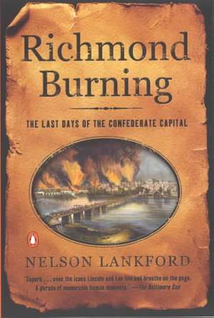 Richmond Burning: The Last Days of the Confederate Capital de Nelson D. Lankford