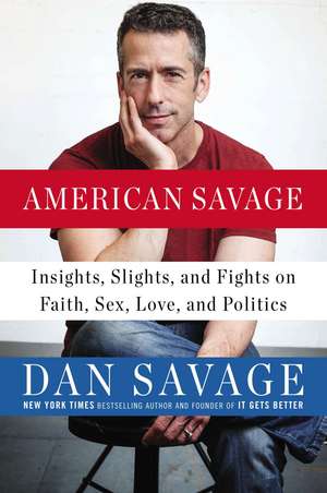 American Savage: Insights, Slights, and Fights on Faith, Sex, Love and Politics de Dan Savage