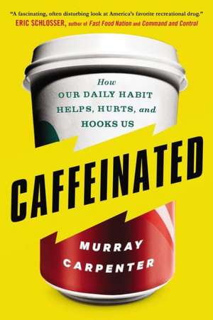 Caffeinated: How Our Daily Habit Helps, Hurts, and Hooks Us de Murray Carpenter