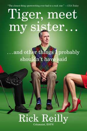 Tiger, Meet My Sister?: And Other Things I Probably Shouldn't Have Said de Rick Reilly