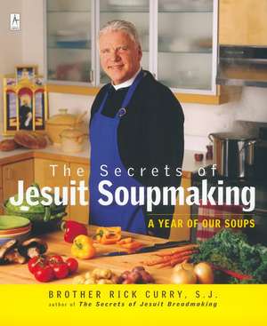 The Secrets of Jesuit Soupmaking: A Year of Our Soups de Rick Curry