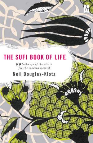 The Sufi Book of Life: 99 Pathways of the Heart for the Modern Dervish de Neil Douglas-Klotz