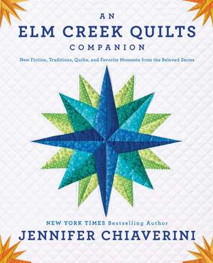 An ELM Creek Quilts Companion: New Fiction, Traditions, Quilts, and Favorite Moments from the Beloved Series de Jennifer Chiaverini