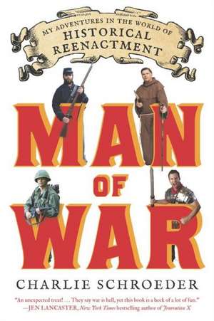 Man of War: My Adventures in the World of Historical Reenactment de Charlie Schroeder