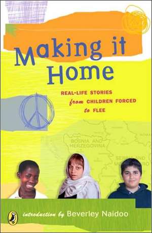 Making It Home: Real-Life Stories from Children Forced to Flee de Beverley Naidoo