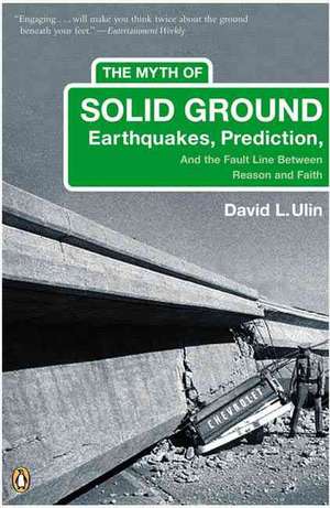 The Myth of Solid Ground: Earthquakes, Prediction, and the Fault Line Between Reason and Faith de David L. Ulin