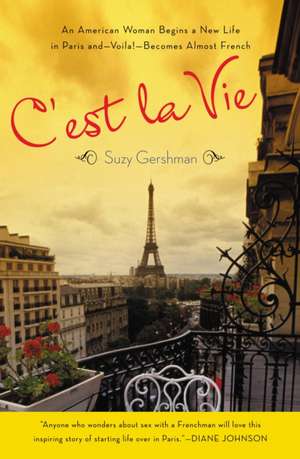 C'Est La Vie: An American Woman Begins a New Life in Paris And--Voila!--Becomes Almost French de Suzy Gershman