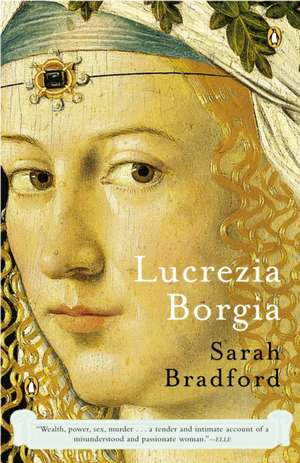 Lucrezia Borgia: Life, Love, and Death in Renaissance Italy de Sarah Bradford