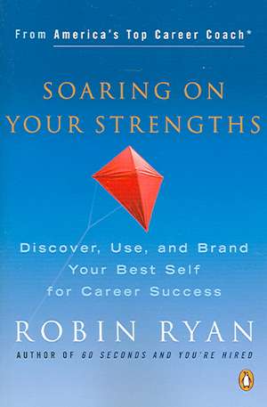 Soaring on Your Strengths: Discover, Use, and Brand Your Best Self for Career Success de Robin Ryan