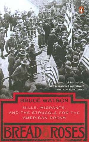 Bread and Roses: Mills, Migrants, and the Struggle for the American Dream de Bruce Watson