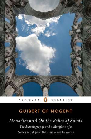 Monodies and on the Relics of Saints: The Autobiography and a Manifesto of a French Monk from the Time of the Crusades de Guibert of Nogent