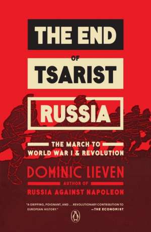 The End of Tsarist Russia: The March to World War I and Revolution de Dominic Lieven