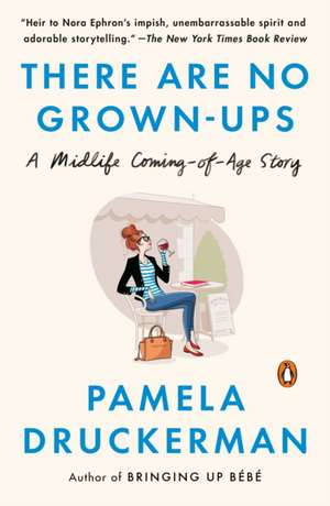 There Are No Grown-ups de Pamela Druckerman