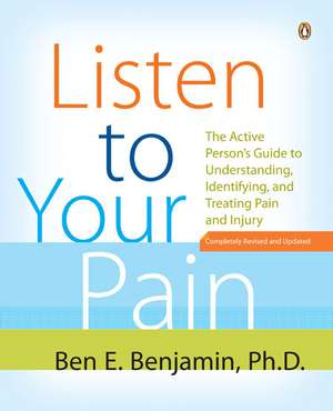 Listen to Your Pain: The Active Person's Guide to Understanding, Identifying, and Treating Pain and Injury de Ben E. Benjamin