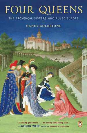 Four Queens: The Provencal Sisters Who Ruled Europe de Nancy Goldstone