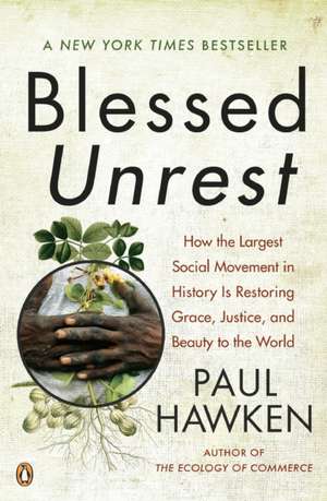 Blessed Unrest: How the Largest Social Movement in History Is Restoring Grace, Justice, and Beauty to the World de Paul Hawken