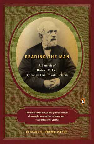 Reading the Man: A Portrait of Robert E. Lee Through His Private Letters de Elizabeth Brown Pryor