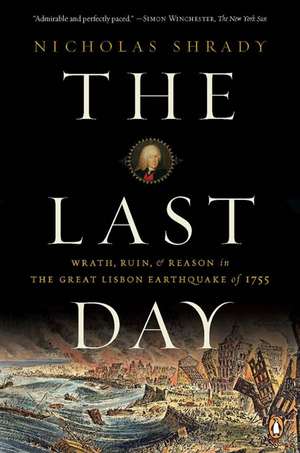 The Last Day: Wrath, Ruin, and Reason in the Great Lisbon Earthquake of 1755 de Nicholas Shrady