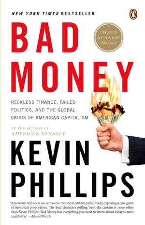 Bad Money: Reckless Finance, Failed Politics, and the Global Crisis of American Capitalism de Kevin Phillips