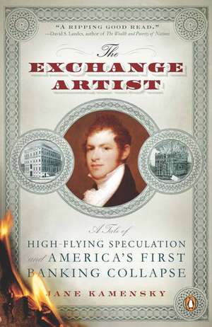 The Exchange Artist: A Tale of High-Flying Speculation and America's First Banking Collapse de Jane Kamensky