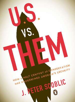 U.S. vs. Them: Conservatism in the Age of Nuclear Terror de J. Peter Scoblic