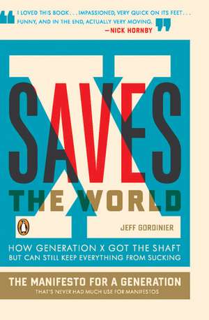 X Saves The World: How Generation X Got the Shaft but Can Still Keep Everything from Sucking de Jeff Gordinier