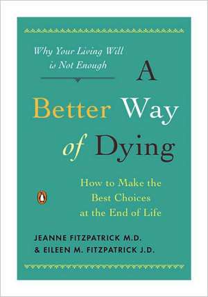 A Better Way of Dying: How to Make the Best Choices at the End of Life de Jeanne Fitzpatrick