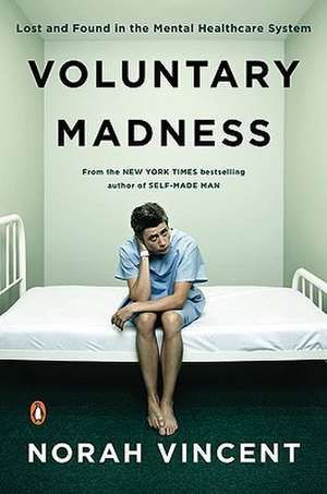 Voluntary Madness: Lost and Found in the Mental Healthcare System de Norah Vincent