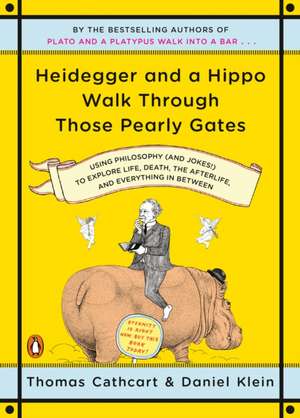 Heidegger and a Hippo Walk Through Those Pearly Gates: Using Philosophy (and Jokes!) to Explore Life, Death, the Afterlife, and Everything in Betweeen de Thomas Cathcart