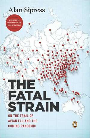 The Fatal Strain: On the Trail of Avian Flu and the Coming Pandemic de Alan Sipress