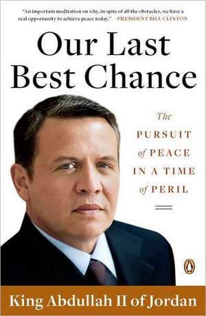 Our Last Best Chance: A Story of War and Peace de King Abdullah II