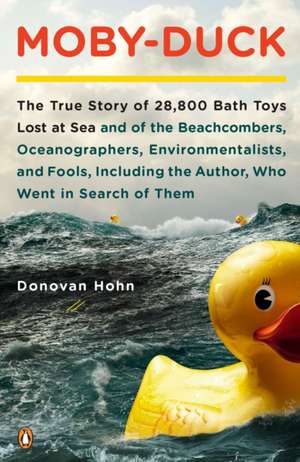 Moby-Duck: The True Story of 28,800 Bath Toys Lost at Sea and of the Beachcombers, Oceanographers, Environmentalists, and Fools, de Donovan Hohn