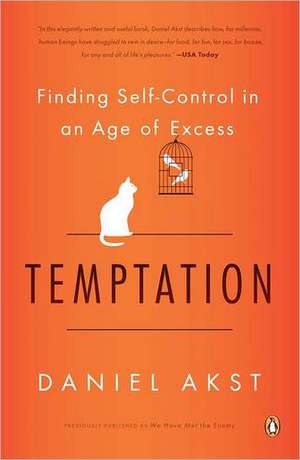 Temptation: Finding Self-Control in an Age of Excess de Daniel Akst