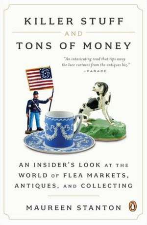 Killer Stuff and Tons of Money: An Insider's Look at the World of Flea Markets, Antiques, and Collecting de Maureen Stanton