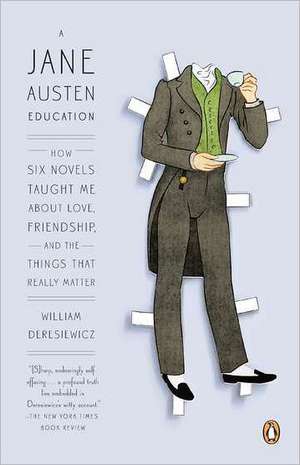 A Jane Austen Education: How Six Novels Taught Me about Love, Friendship, and the Things That Really Matter de William Deresiewicz