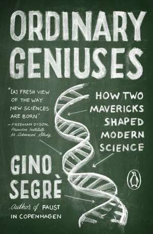 Ordinary Geniuses: How Two Mavericks Shaped Modern Science de Gino Segre