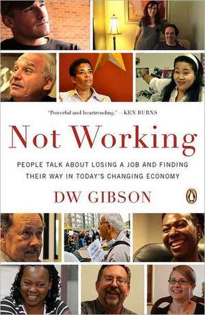 Not Working: People Talk about Losing a Job and Finding Their Way in Today's Changing Economy de D. W. Gibson