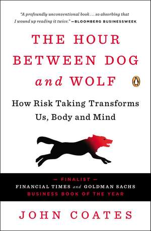 The Hour Between Dog and Wolf: How Risk Taking Transforms Us, Body and Mind de John Coates