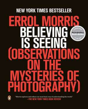 Believing Is Seeing: Observations on the Mysteries of Photography de Errol Morris