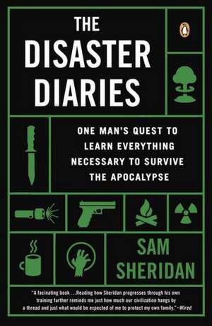 The Disaster Diaries: One Man's Quest to Learn Everything Necessary to Survive the Apocalypse de Sam Sheridan