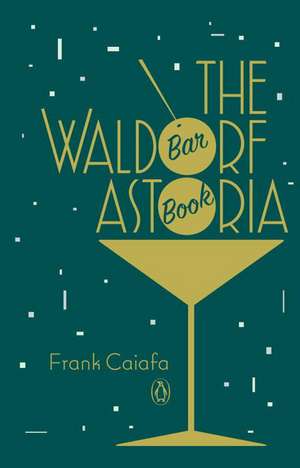 The Waldorf Astoria Bar Book de Frank Caiafa