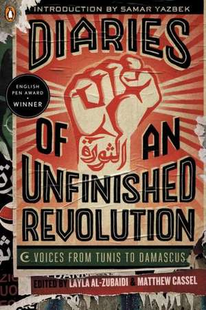 Diaries of an Unfinished Revolution: Voices from Tunis to Damascus de Layla Al-Zubaidi