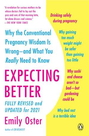 Expecting Better: Why the Conventional Pregnancy Wisdom Is Wrong--And What You Really Need to Know de Emily Oster