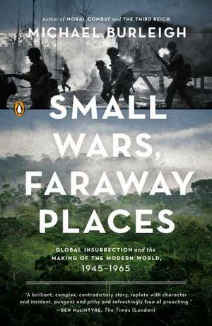 Small Wars, Faraway Places: Global Insurrection and the Making of the Modern World, 1945-1965 de Michael Burleigh