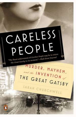 Careless People: Murder, Mayhem, and the Invention of the Great Gatsby de Sarah Churchwell