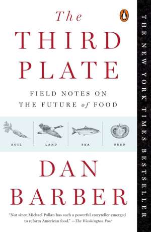 The Third Plate: Field Notes on the Future of Food de Dan Barber