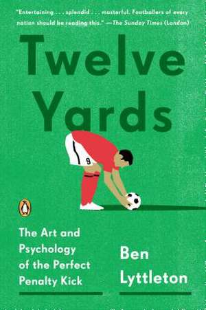 Twelve Yards: The Art and Psychology of the Perfect Penalty Kick de Ben Lyttleton