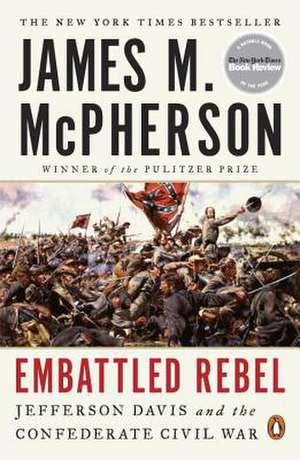 Embattled Rebel: Jefferson Davis and the Confederate Civil War de James M. McPherson