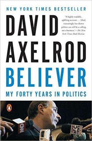 Believer: My Forty Years in Politics de David Axelrod