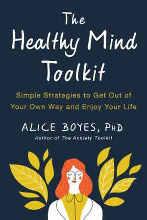 The Healthy Mind Toolkit de Alice Boyes